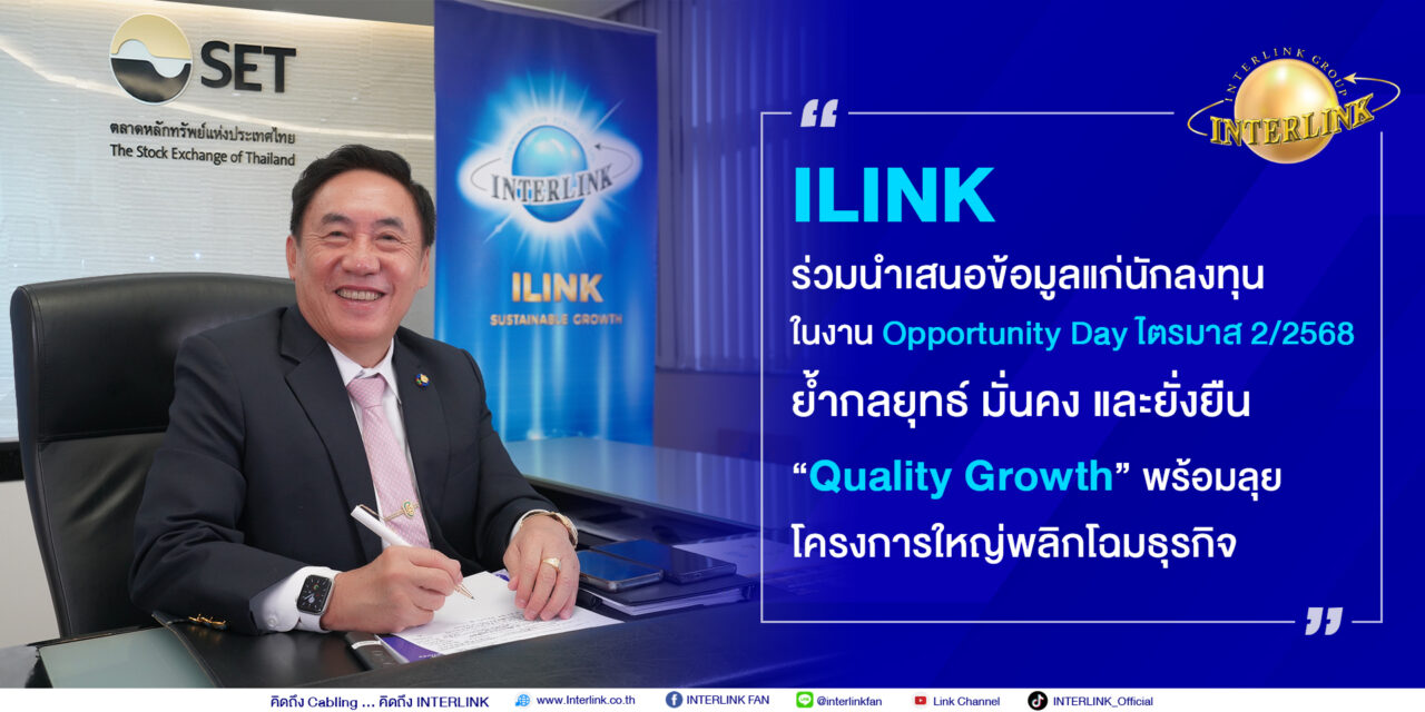 ILINK ร่วมงาน Opportunity Day  ย้ำกลยุทธ์ “Quality Growth” พร้อมลุยโครงการใหญ่พลิกโฉมธุรกิจ
