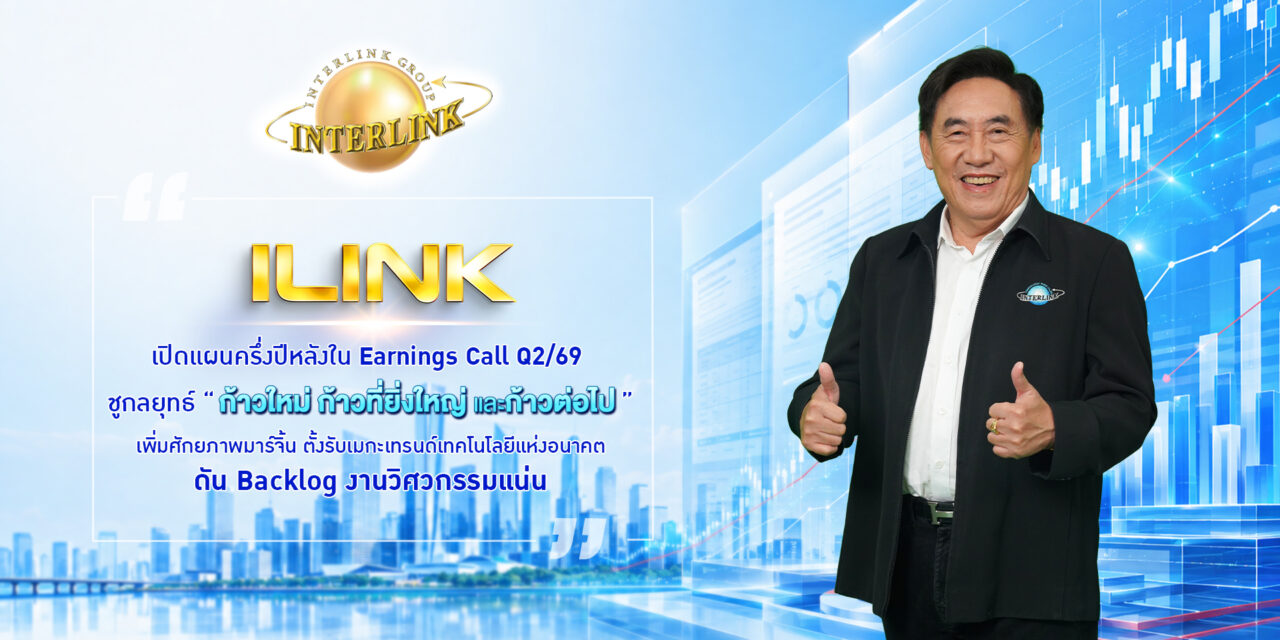 ILINK เผยแผนครึ่งปี ชูกลยุทธ์ “ก้าวใหม่ ก้าวที่ยิ่งใหญ่ และก้าวต่อไป” เพิ่มศักยภาพมาร์จิ้น